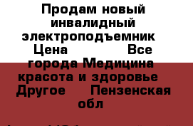 Продам новый инвалидный электроподъемник › Цена ­ 60 000 - Все города Медицина, красота и здоровье » Другое   . Пензенская обл.